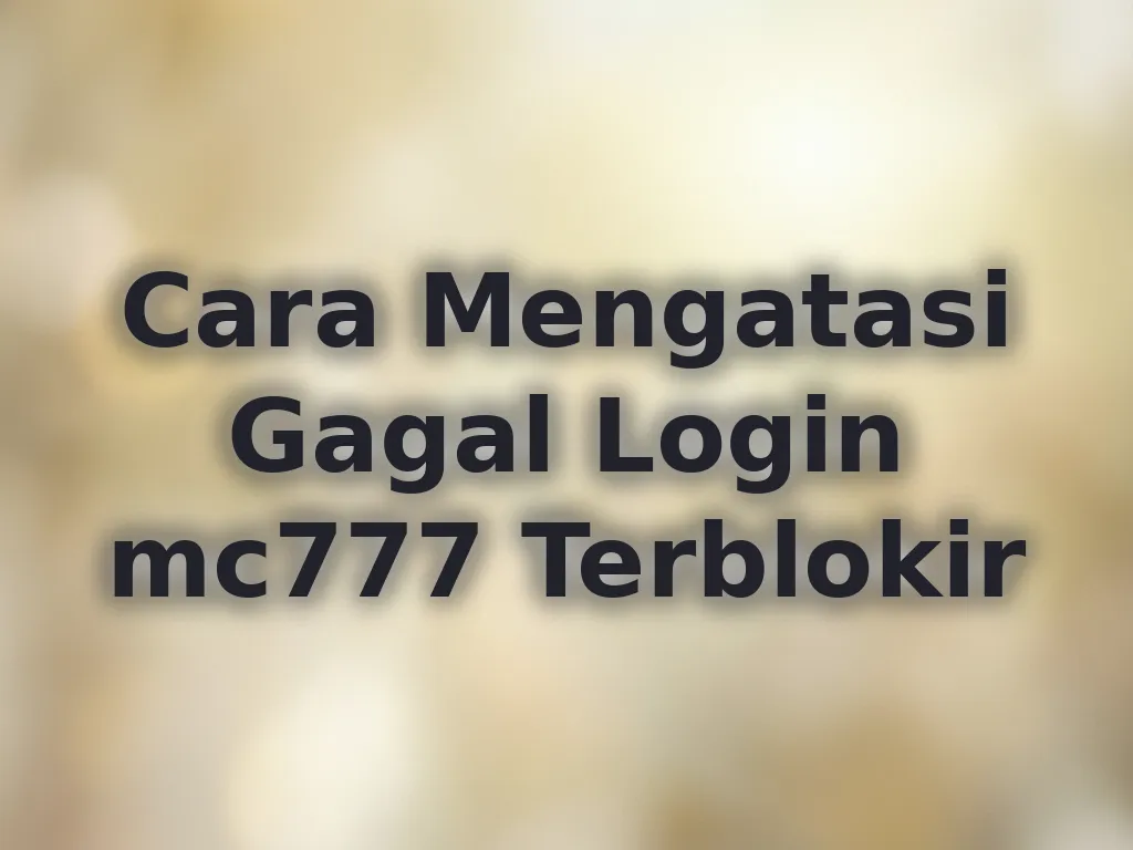 Cara Mengatasi Gagal Login mc777 Terblokir