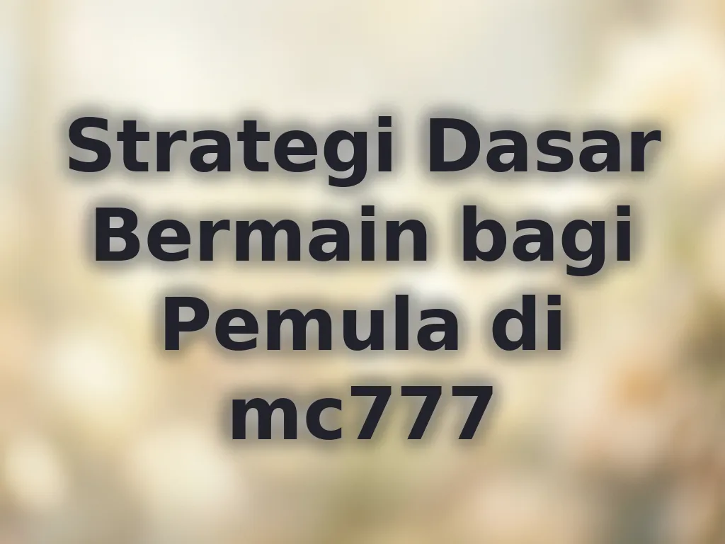 Strategi Dasar Bermain bagi Pemula di mc777