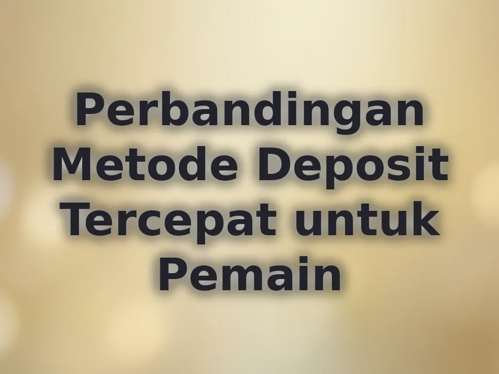 Perbandingan Metode Deposit Tercepat untuk Pemain
