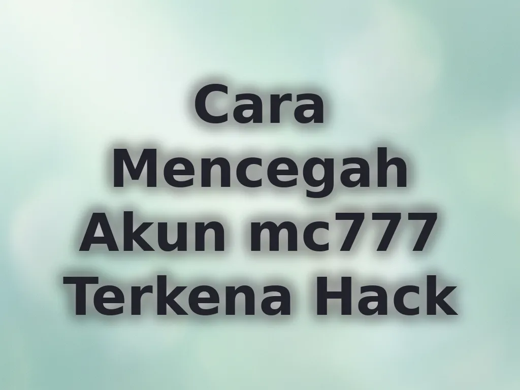 Cara Mencegah Akun mc777 Terkena Hack