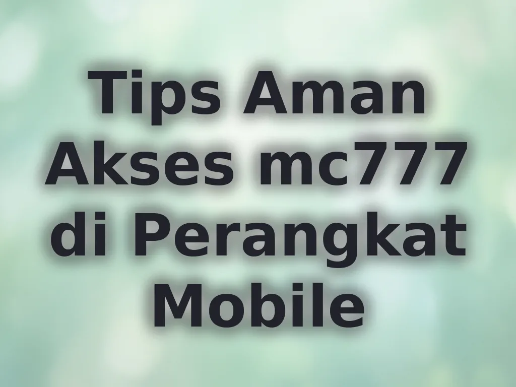 Tips Aman Akses mc777 di Perangkat Mobile